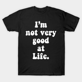 I'm Not Very Good At Life T-Shirt